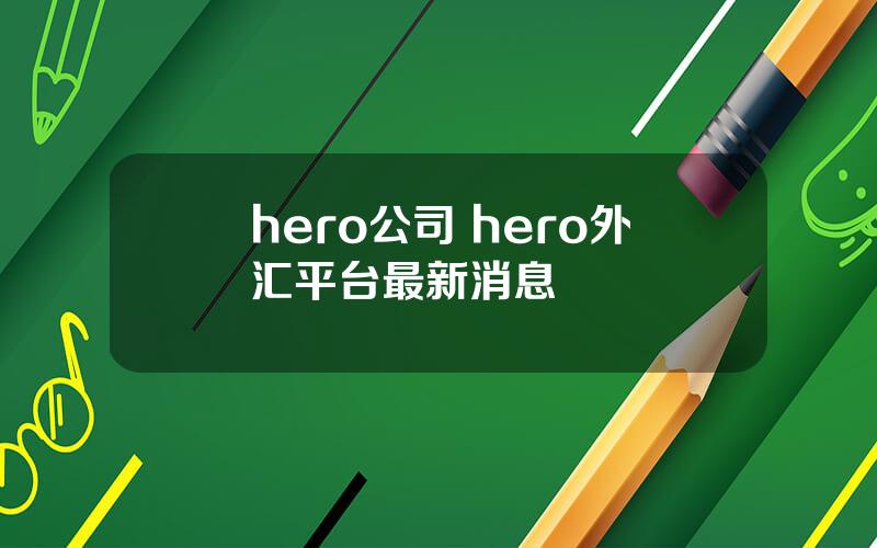 hero公司 hero外汇平台最新消息